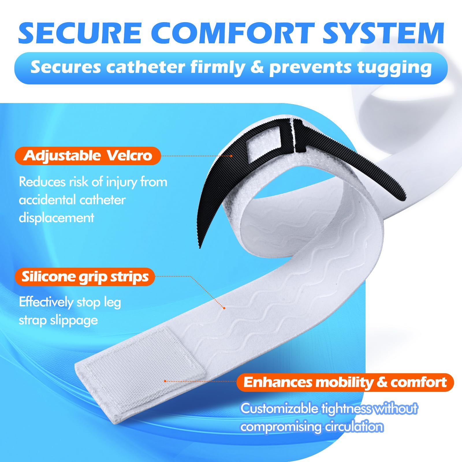 AurMirai non-slip adjustable leg strap keeps catheter in place during activities.