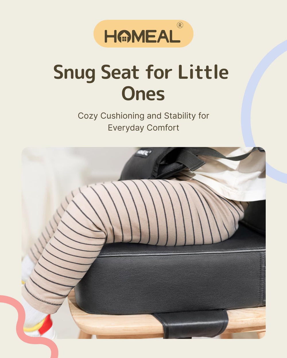 HOMEAL booster seat-elevates-table-height enables family dining at toddler level.
