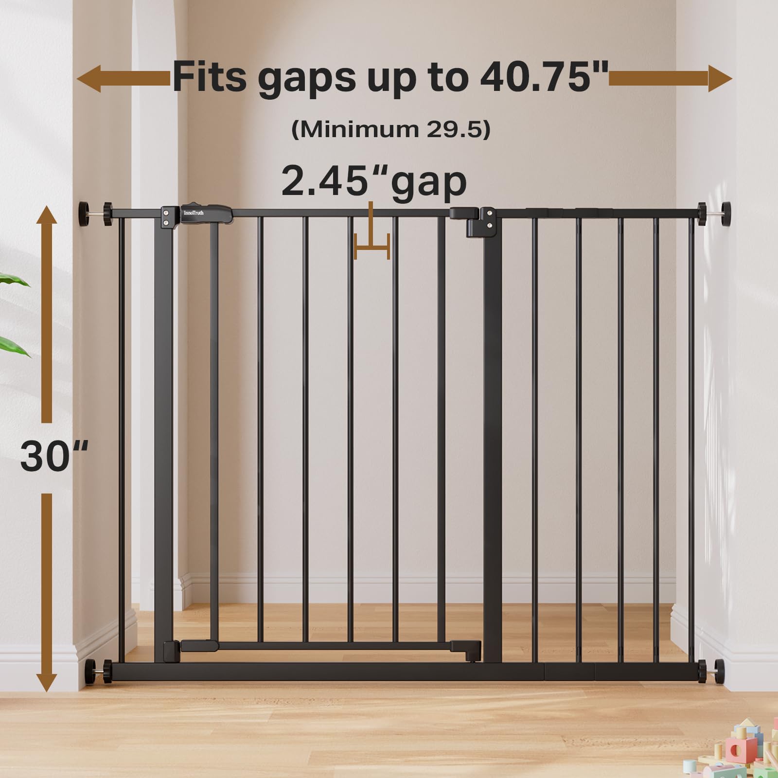 InnoTruth adjustable gate width from 29.5 to 40.75 inches fits many spaces.